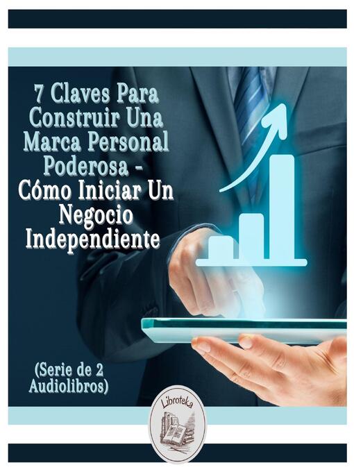 Title details for 7 Claves Para Construir Una Marca Personal Poderosa--Cómo Iniciar Un Negocio Independiente (Serie de 2 Audiolibros) by LIBROTEKA - Available
